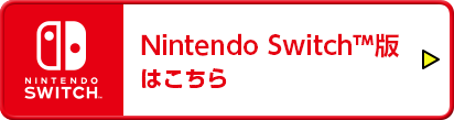 Nintendo Switch™版はこちら