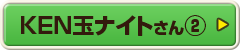 KEN玉ナイトさん②