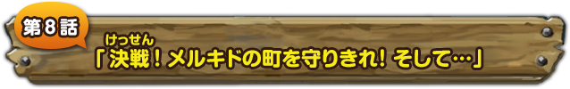 第８話　「決戦！メルキドの町を守りきれ！そして…」