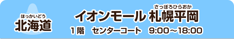 【北海道】 イオンモール札幌平岡　1階　センターコート　9:00～18:00