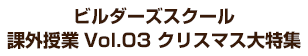 ビルダーズスクール 課外授業Vol.03 クリスマス大特集