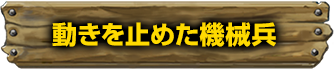 動きを止めた機械兵