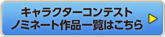 キャラクターコンテスト ノミネート作品一覧はこちら