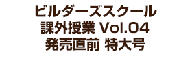 ビルダーズスクール 課外授業Vol.04 発売直前 特大号