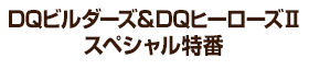 DQビルダーズ＆DQヒーローズⅡ スペシャル特番