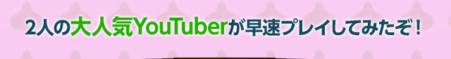 2人の大人気YouTuberが早速プレイしてみたぞ！