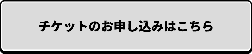 チケットのお申し込みはこちら