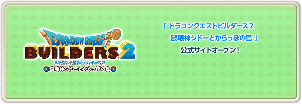 「ドラゴンクエストビルダーズ２　破壊神シドーとからっぽの島」公式サイトオープン！