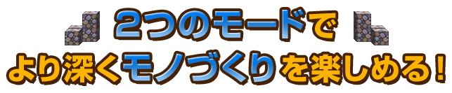 2つのモードでより深くモノづくりを楽しめる！