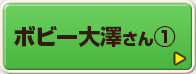 ボビー大澤さん①