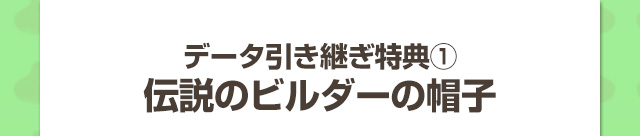 データ引き継ぎ特典①　伝説のビルダーの帽子