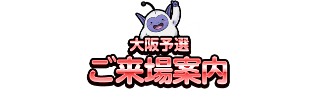 大阪予選 ご来場案内