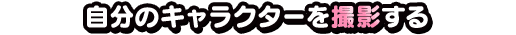 自分のキャラクターを撮影する