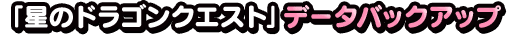 「星のドラゴンクエスト」データバックアップ