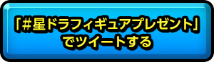 「＃星ドラフィギュアプレゼント」でツイートする