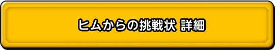 ヒムからの挑戦状 詳細