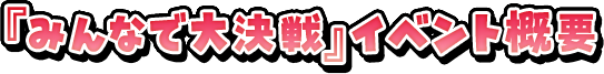 『みんなで大決戦』イベント概要