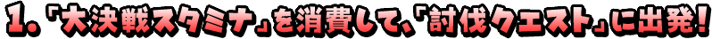 １．「大決戦スタミナ」を消費して、「討伐クエスト」に出発！