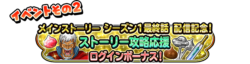 イベントその2 メインストーリー シーズン1最終話 配信記念! ストーリー攻略応援 ログインボーナス!