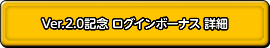 Ver.2.0記念 ログインボーナス 詳細