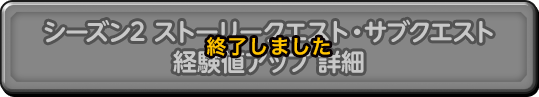 シーズン2 ストーリークエスト・サブクエスト経験値アップ 詳細　終了しました