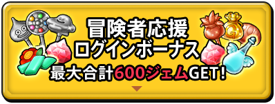 冒険者応援ログインボーナス　最大合計600ジェムGET！