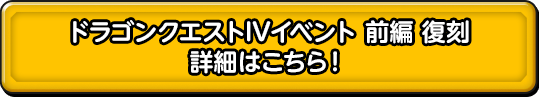 ドラゴンクエストIVイベント 前編 復刻 詳細はこちら！