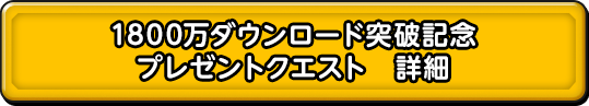1800万ダウンロード突破記念 プレゼントクエスト　詳細
