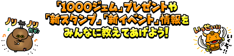 『1000ジェム』プレゼントや『新スタンプ』『新イベント』情報をみんなに教えてあげよう！