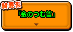 新要素『金のつむ笛』