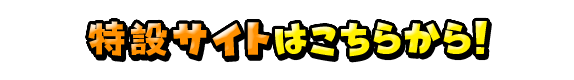 特設サイトはこちらから！