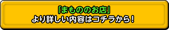 「まもののお店」より詳しい内容はコチラから！