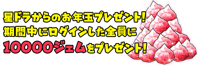 星ドラからのお年玉プレゼント！期間中にログインした全員に10000ジェムをプレゼント！