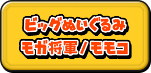 ビッグぬいぐるみ モガ将軍/モモコ