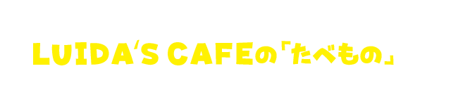 ちょっと疲れたときはLUIDA‘S CAFEの「たべもの」で休憩しよう！