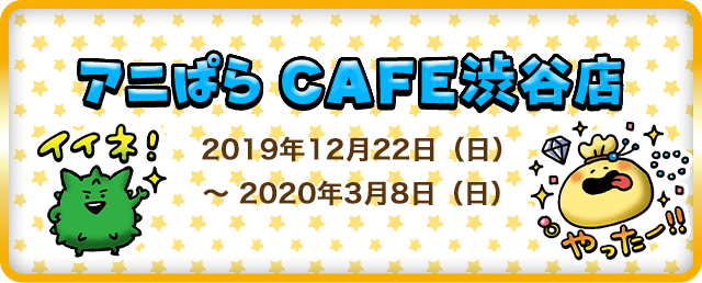 アニぱら CAFE 渋谷店 2019年12月22日（日）～2020年3月8日（日）