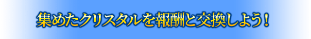 集めたクリスタルを報酬と交換しよう！