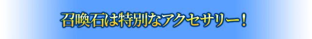 召喚石は特別なアクセサリー！