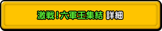 激戦！六軍王集結 詳細