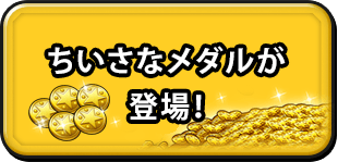 ちいさなメダルが登場！