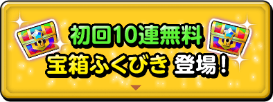 初回10連無料宝箱ふくびき登場！