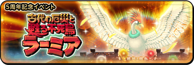 5周年記念イベント 古代の厄災と甦る不死鳥ラーミア