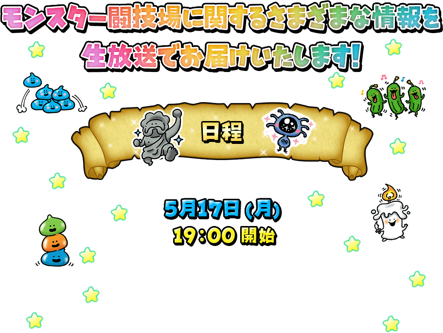 モンスター闘技場に関するさまざまな情報を生放送でお届けいたします！ 日程 5月17日(月) 19:00開始