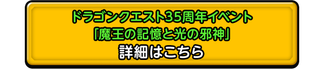 ドラゴンクエスト35周年イベント 「魔王の記憶と光の邪神」 詳細はこちら