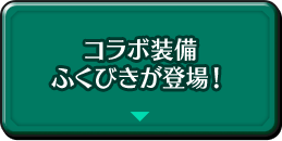 コラボ装備ふくびきが登場！