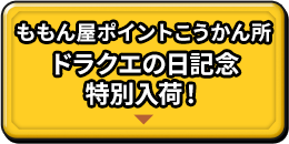 ももん屋ポイントこうかん所 ドラクエの日記念 特別入荷！