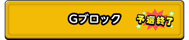 Gブロック 予選終了