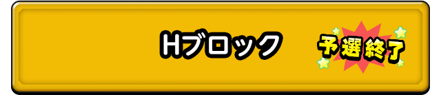 Hブロック 予選終了