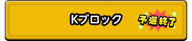 Kブロック 予選終了