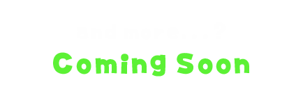 and more...? Coming Soon
